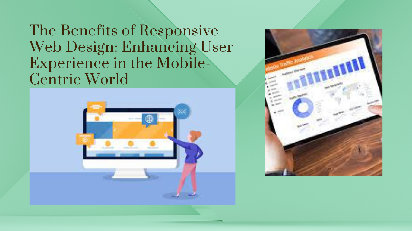 The Benefits of Responsive Web Design: Enhancing User Experience in the Mobile-Centric World